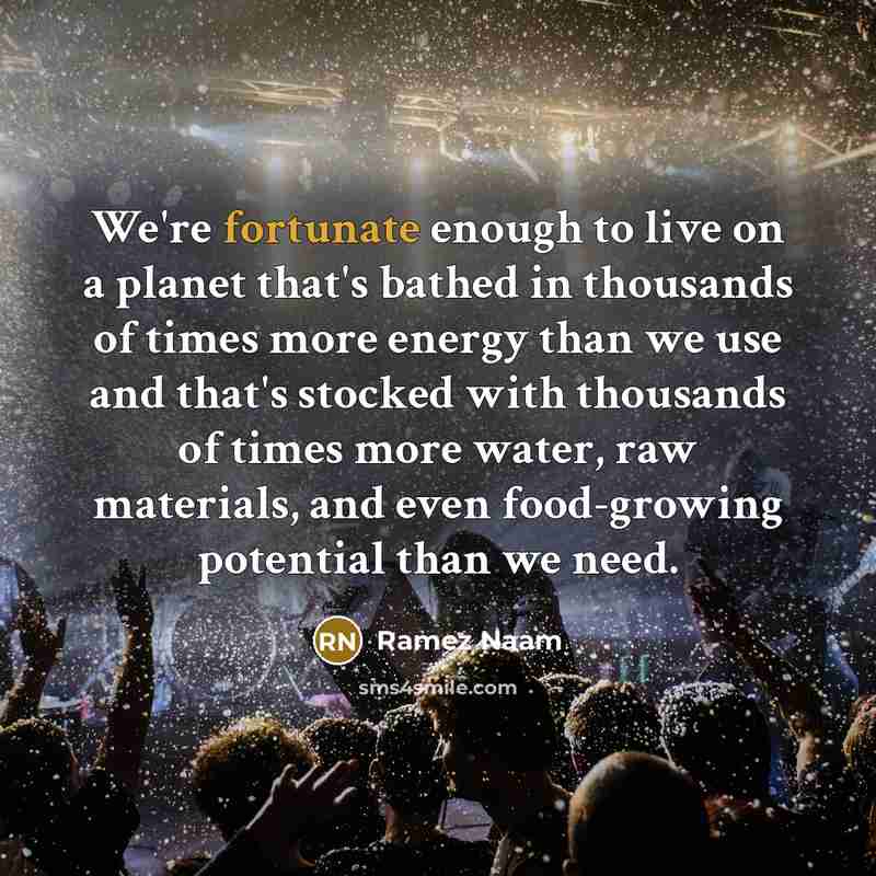 “We're fortunate enough to live on a planet that's bathed…” quote by Ramez Naam