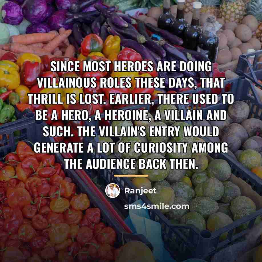 “Since most heroes are doing villainous roles these days, that…” quote by Ranjeet