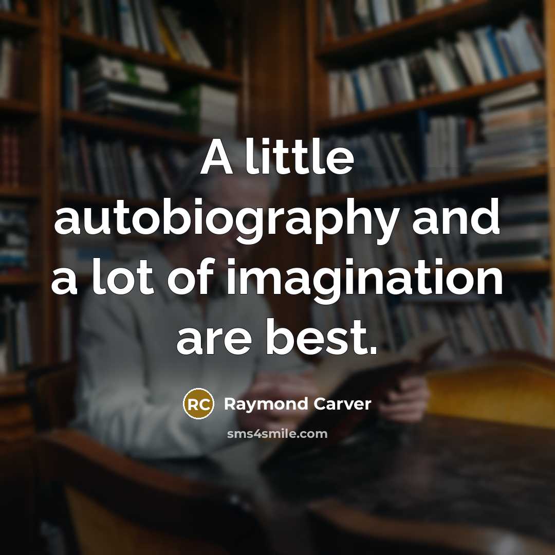 “A little autobiography and a lot of imagination are best.…” quote by Raymond Carver