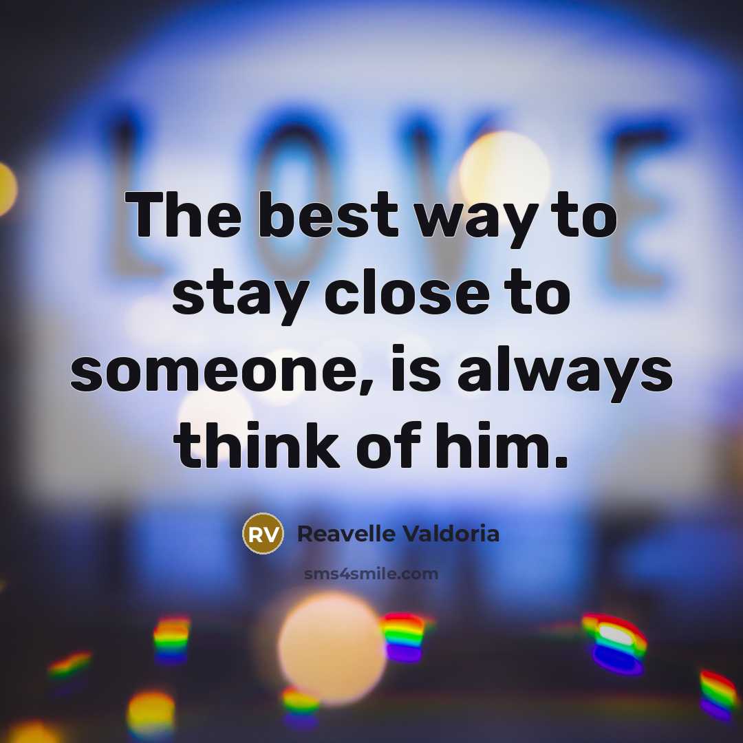 “The best way to stay close to someone, is always think of him.” quote by Reavelle Valdoria