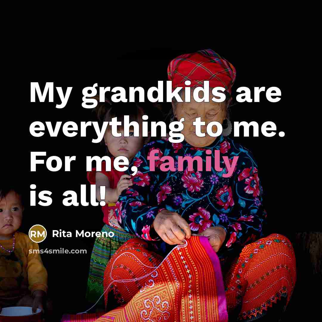 “My grandkids are everything to me. For me, family is…” quote by Rita Moreno