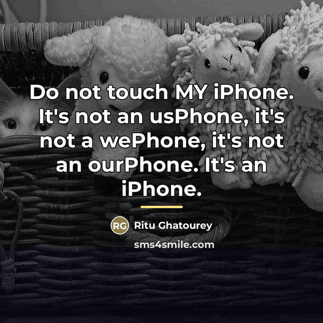 “Do not touch MY iPhone. It's not an usPhone, it's…” quote by Ritu Ghatourey