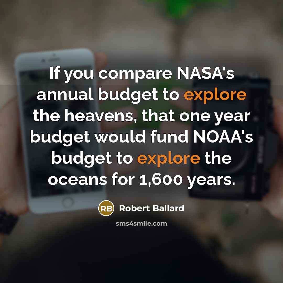 “If you compare NASA's annual budget to explore the heavens,…” quote by Robert Ballard