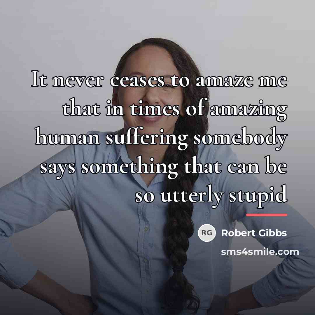 “It never ceases to amaze me that in times of…” quote by Robert Gibbs