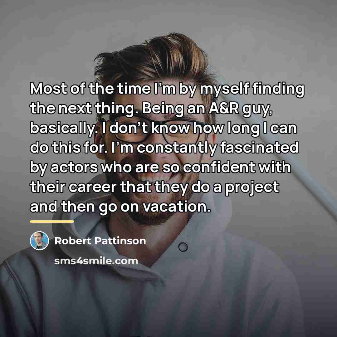 “Most of the time I'm by myself finding the next…” quote by Robert Pattinson