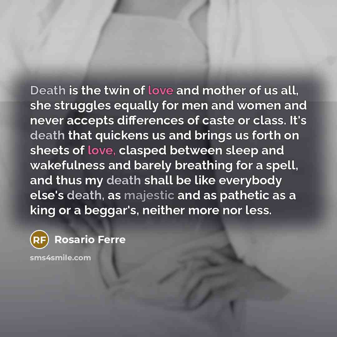“Death is the twin of love and mother of us…” quote by Rosario Ferre
