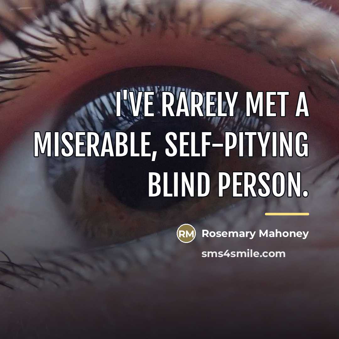 “I've rarely met a miserable, self-pitying blind person.…” quote by Rosemary Mahoney