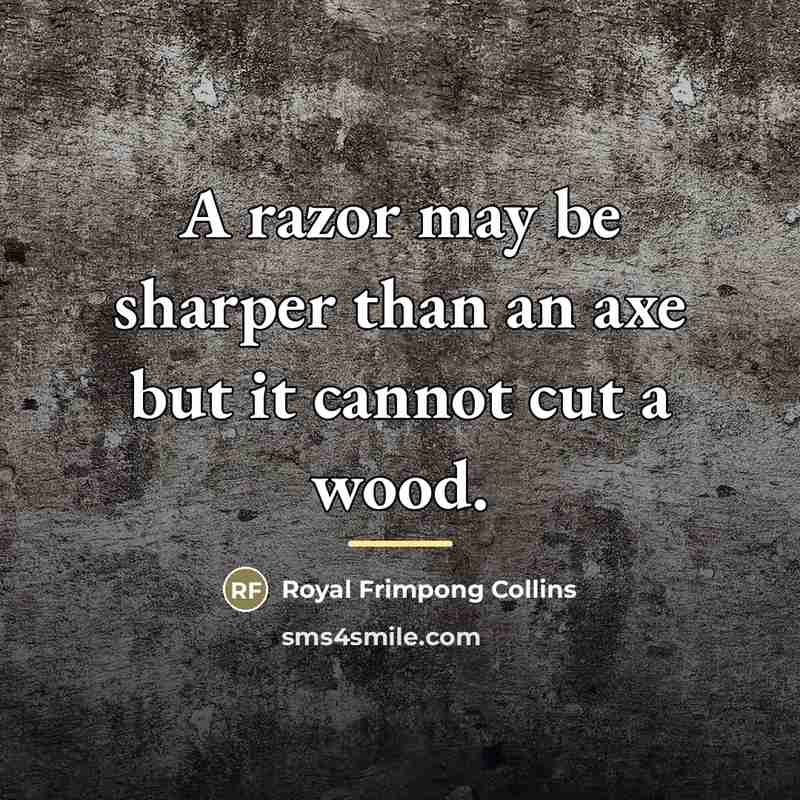 “A razor may be sharper than an axe but it…” quote by Royal Frimpong Collins