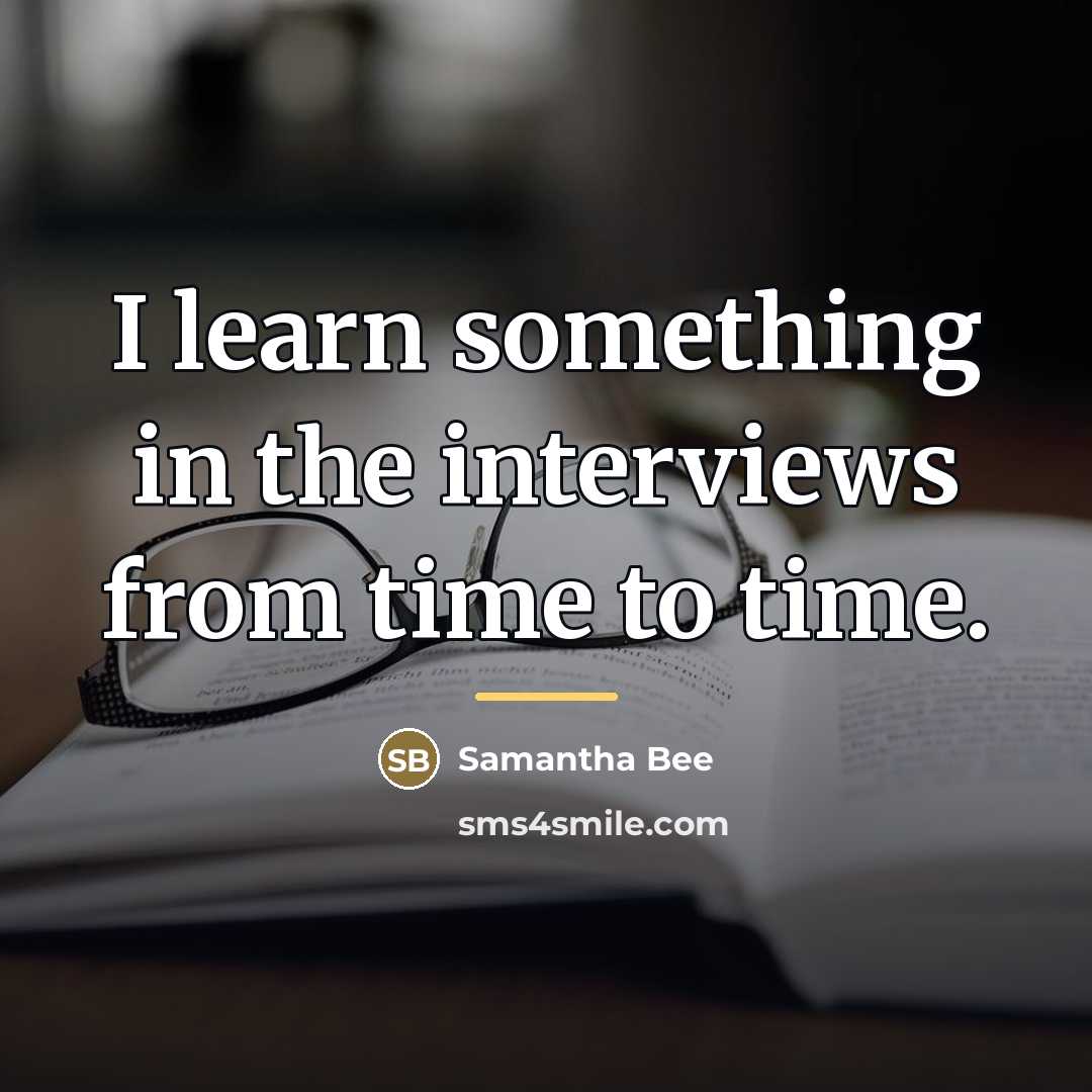 “I learn something in the interviews from time to time.…” quote by Samantha Bee