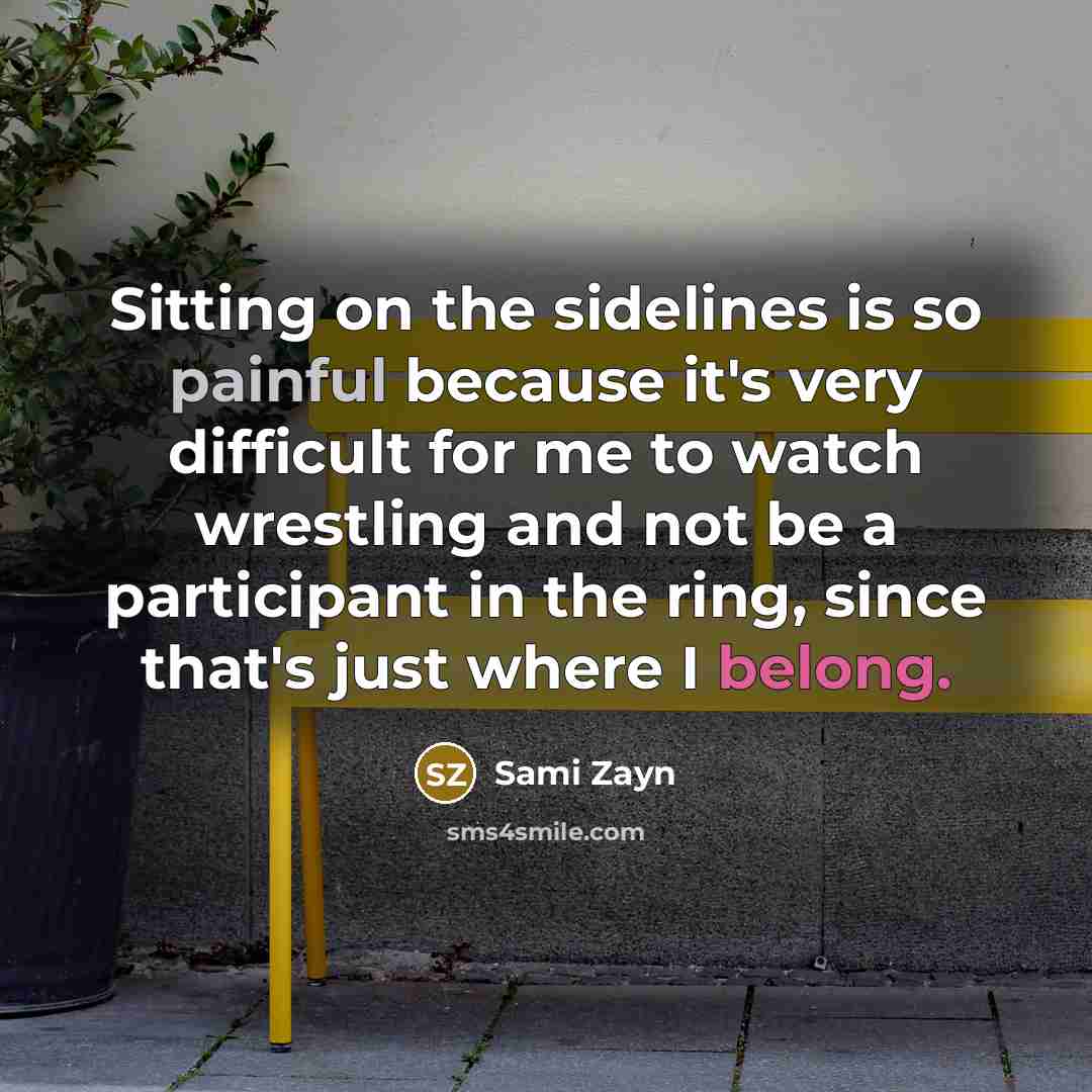 “Sitting on the sidelines is so painful because it's very…” quote by Sami Zayn