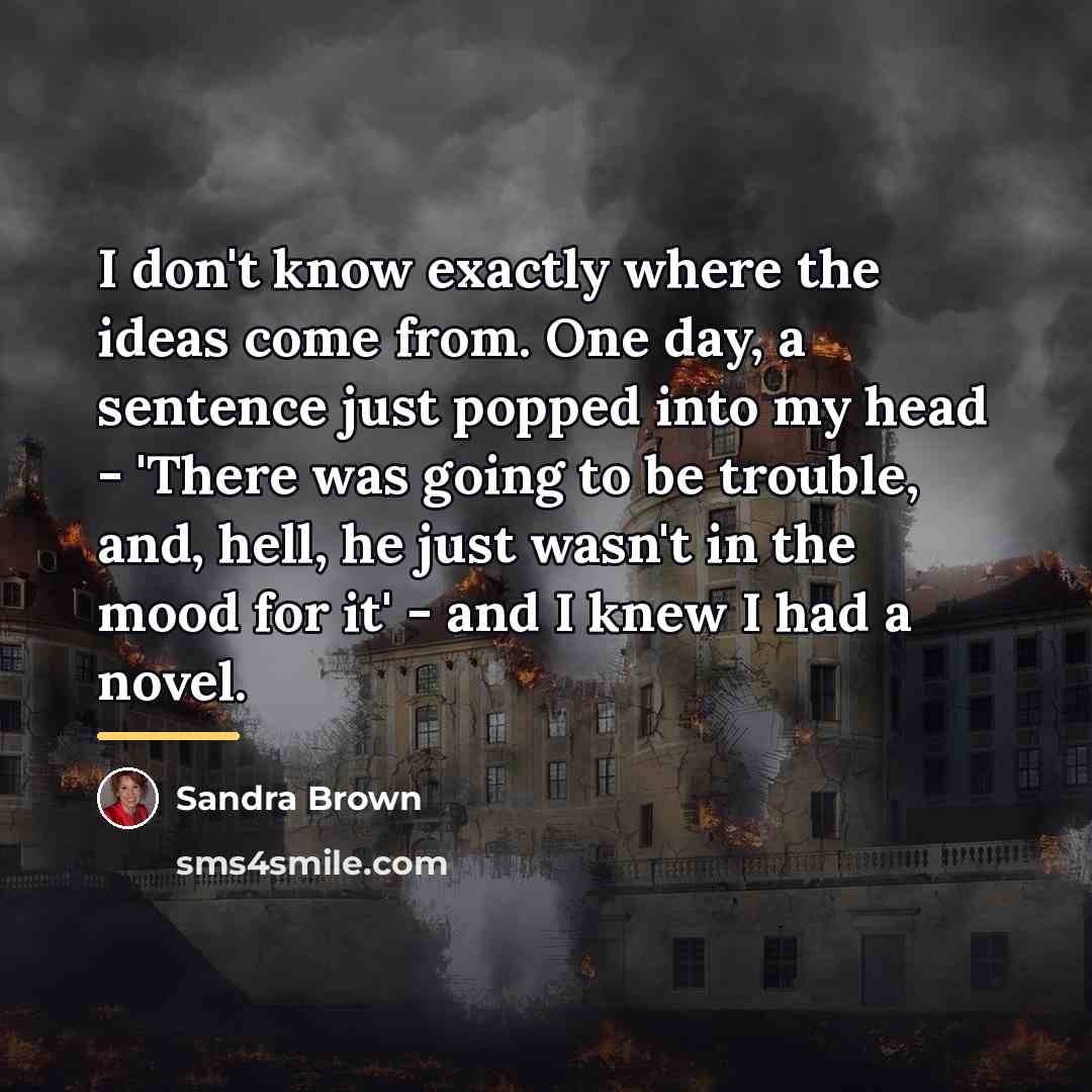 “I don't know exactly where the ideas come from. One…” quote by Sandra Brown