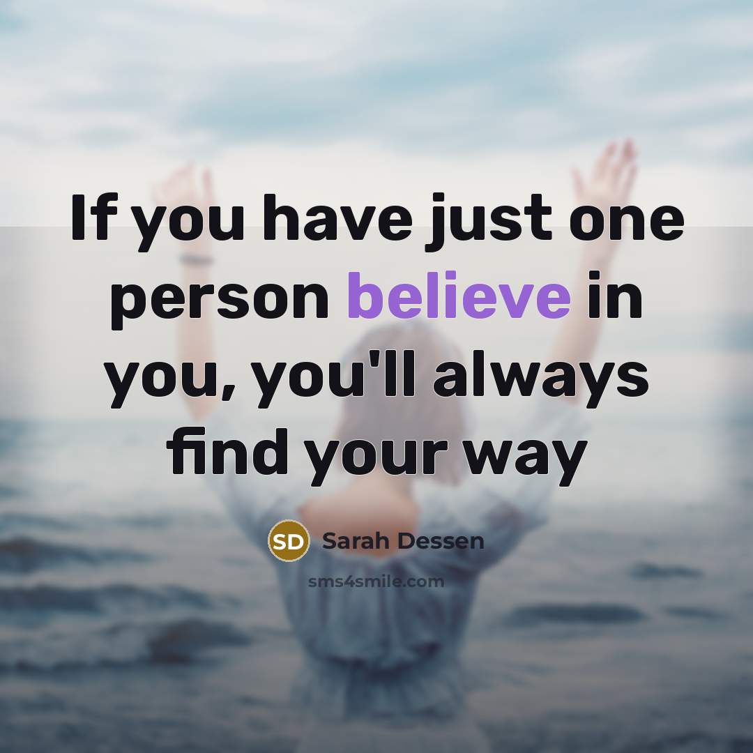 “If you have just one person believe in you, you'll…” quote by Sarah Dessen