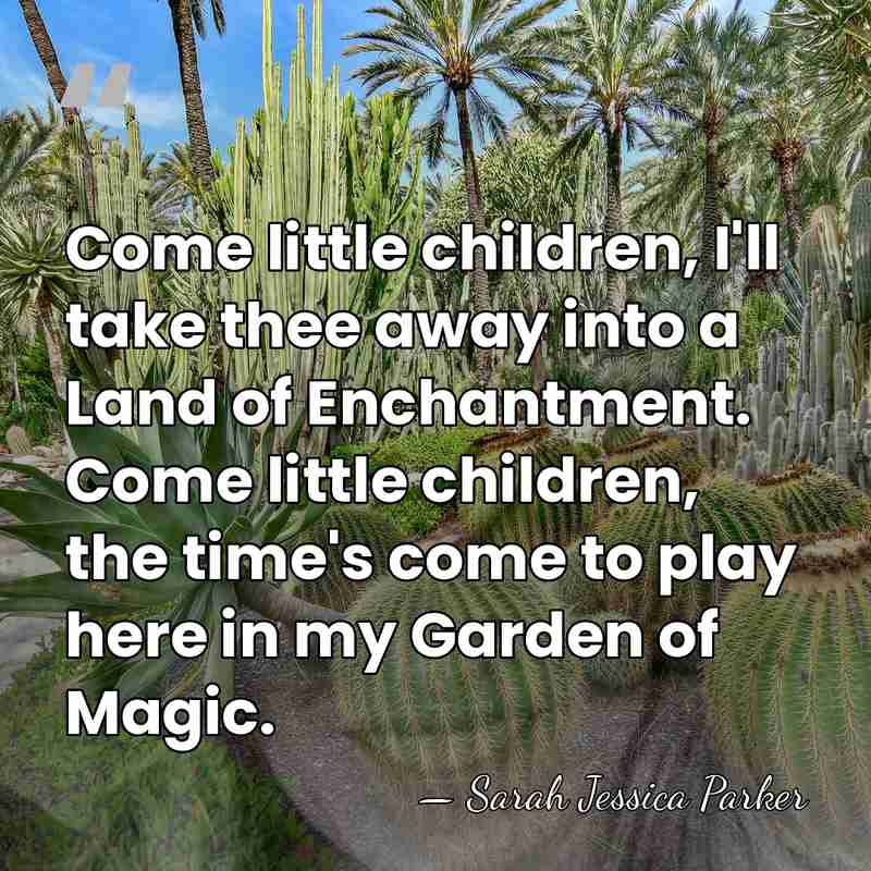 Come little children, I'll take thee away into a Land of Enchantment.&hellip; - Sarah Jessica Parker