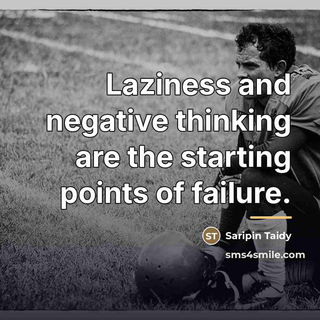 “Laziness and negative thinking are the starting points of failure.…” quote by Saripin Taidy