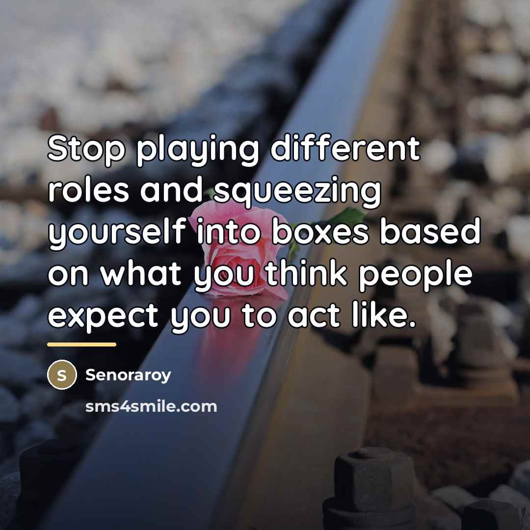 “Stop playing different roles and squeezing yourself into boxes based…” quote by Senoraroy