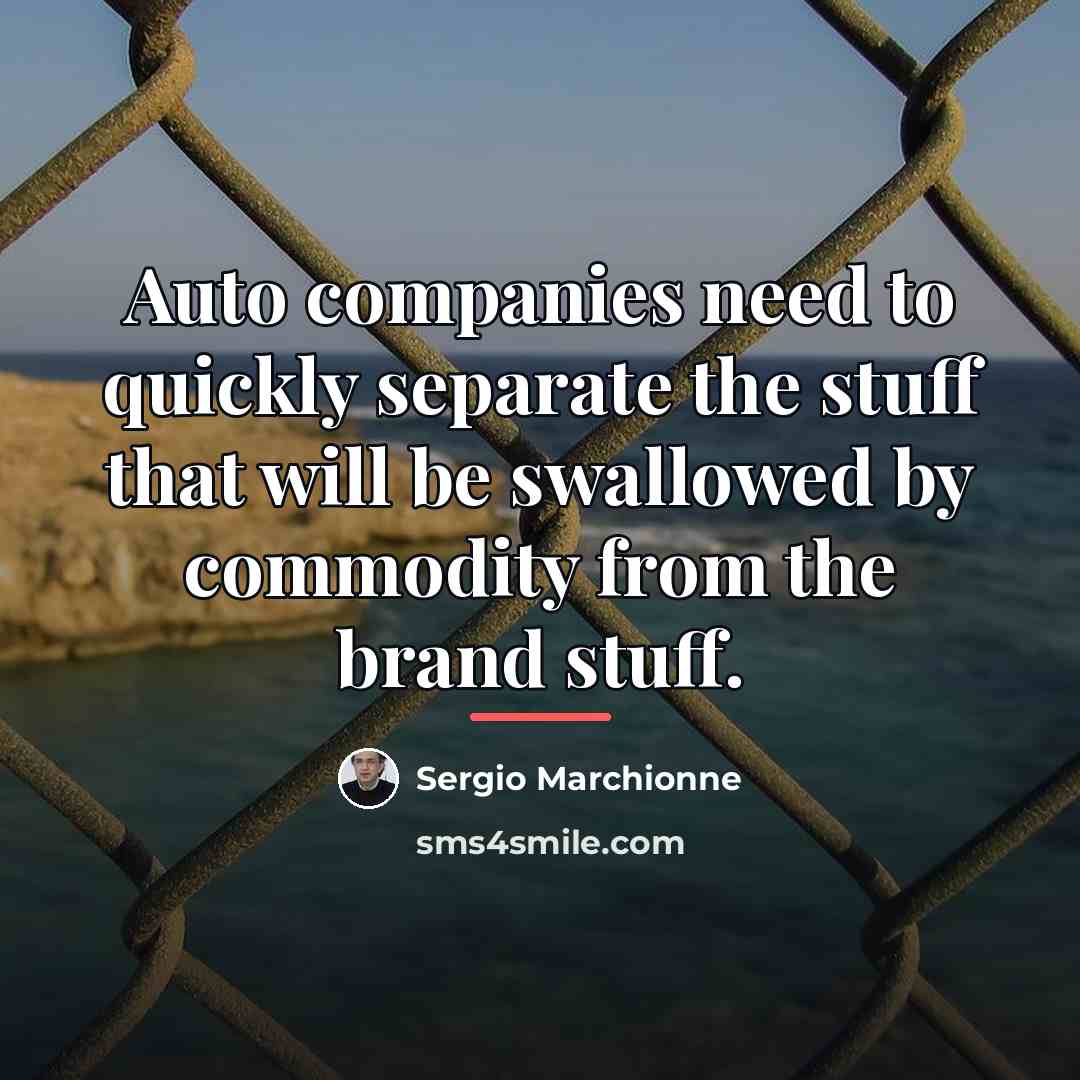 “Auto companies need to quickly separate the stuff that will…” quote by Sergio Marchionne