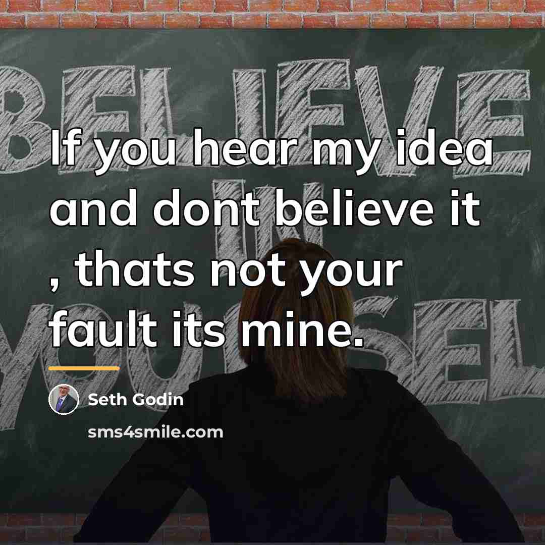 “If you hear my idea and dont believe it ,…” quote by Seth Godin