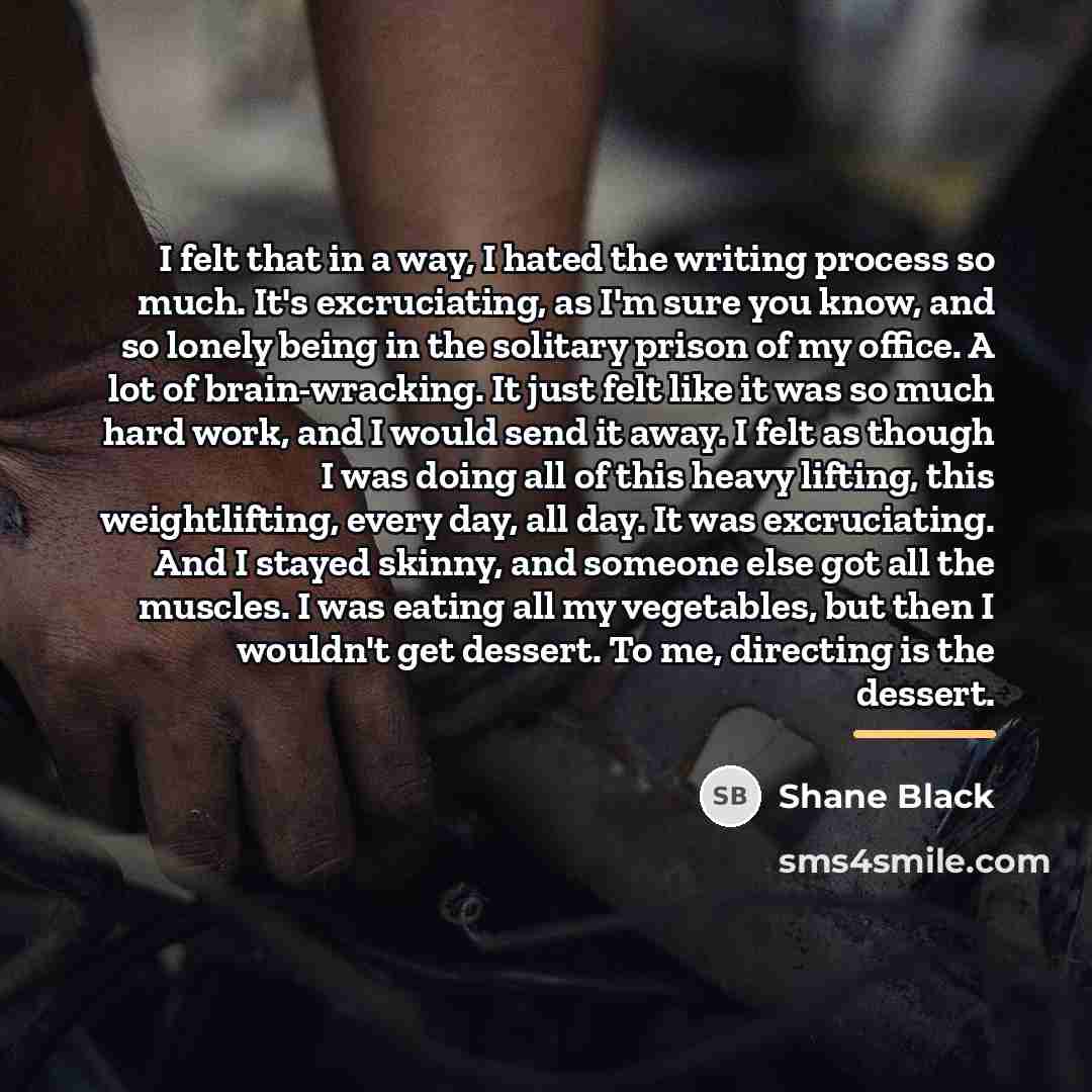 “I felt that in a way, I hated the writing…” quote by Shane Black