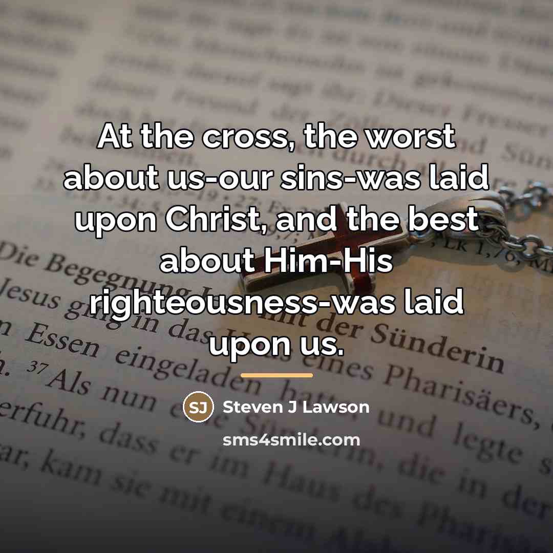 “At the cross, the worst about us-our sins-was laid upon…” quote by Steven J Lawson