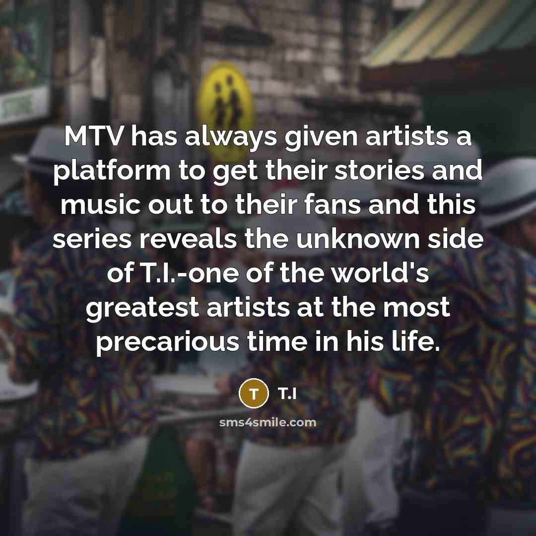 “MTV has always given artists a platform to get their…” quote by T.I
