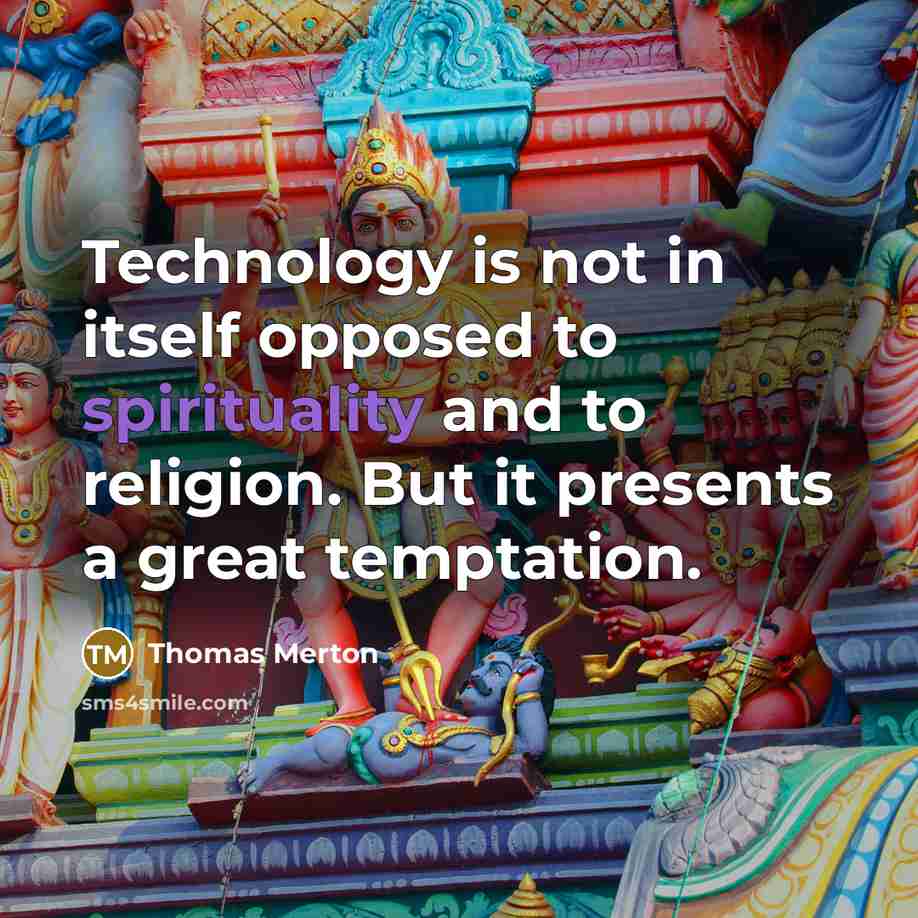 “Technology is not in itself opposed to spirituality and to…” quote by Thomas Merton