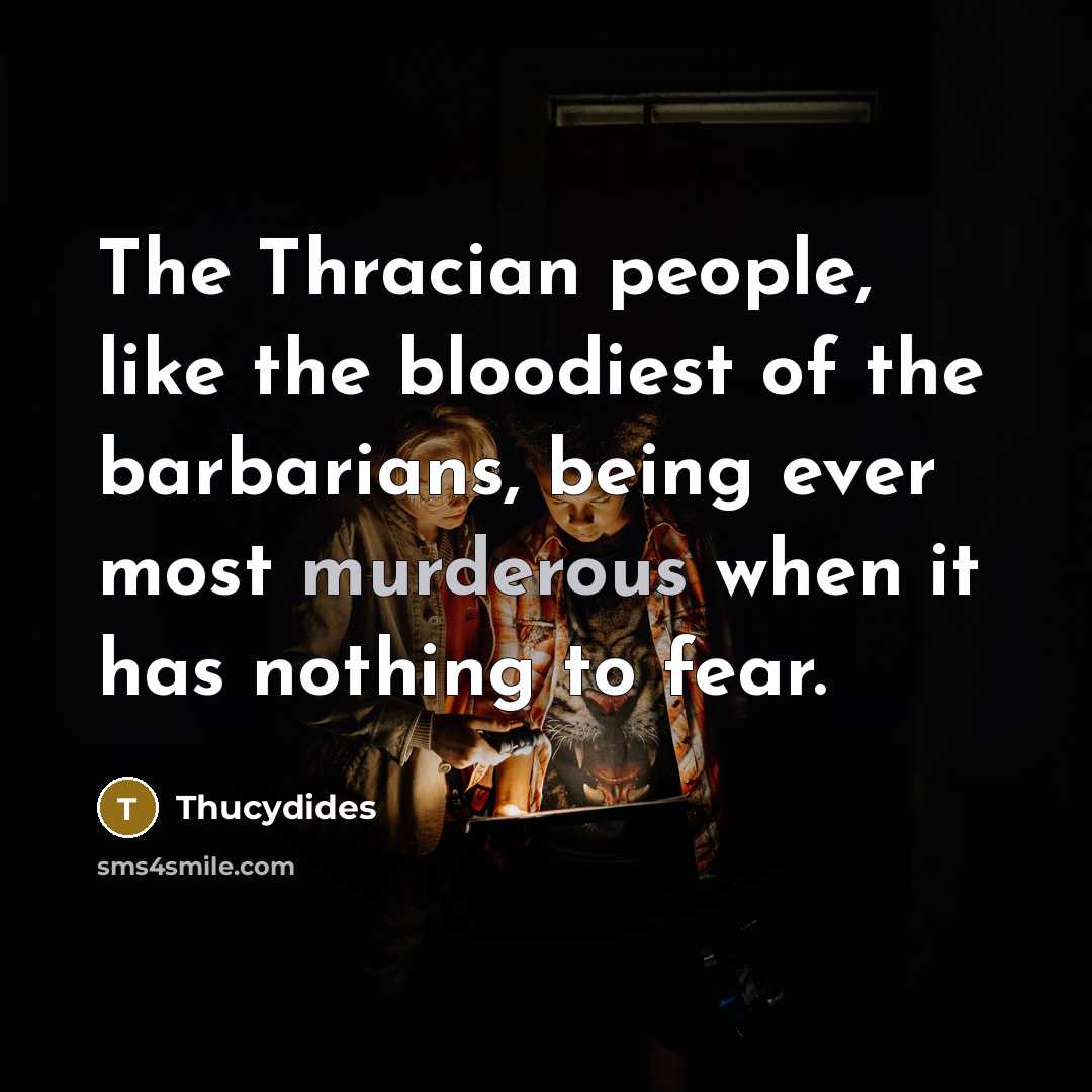 “The Thracian people, like the bloodiest of the barbarians, being…” quote by Thucydides