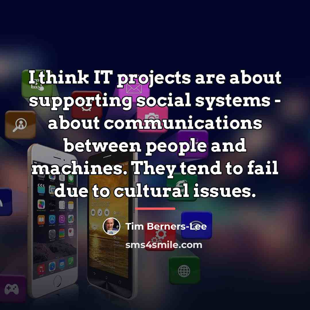 “I think IT projects are about supporting social systems -…” quote by Tim Berners-Lee