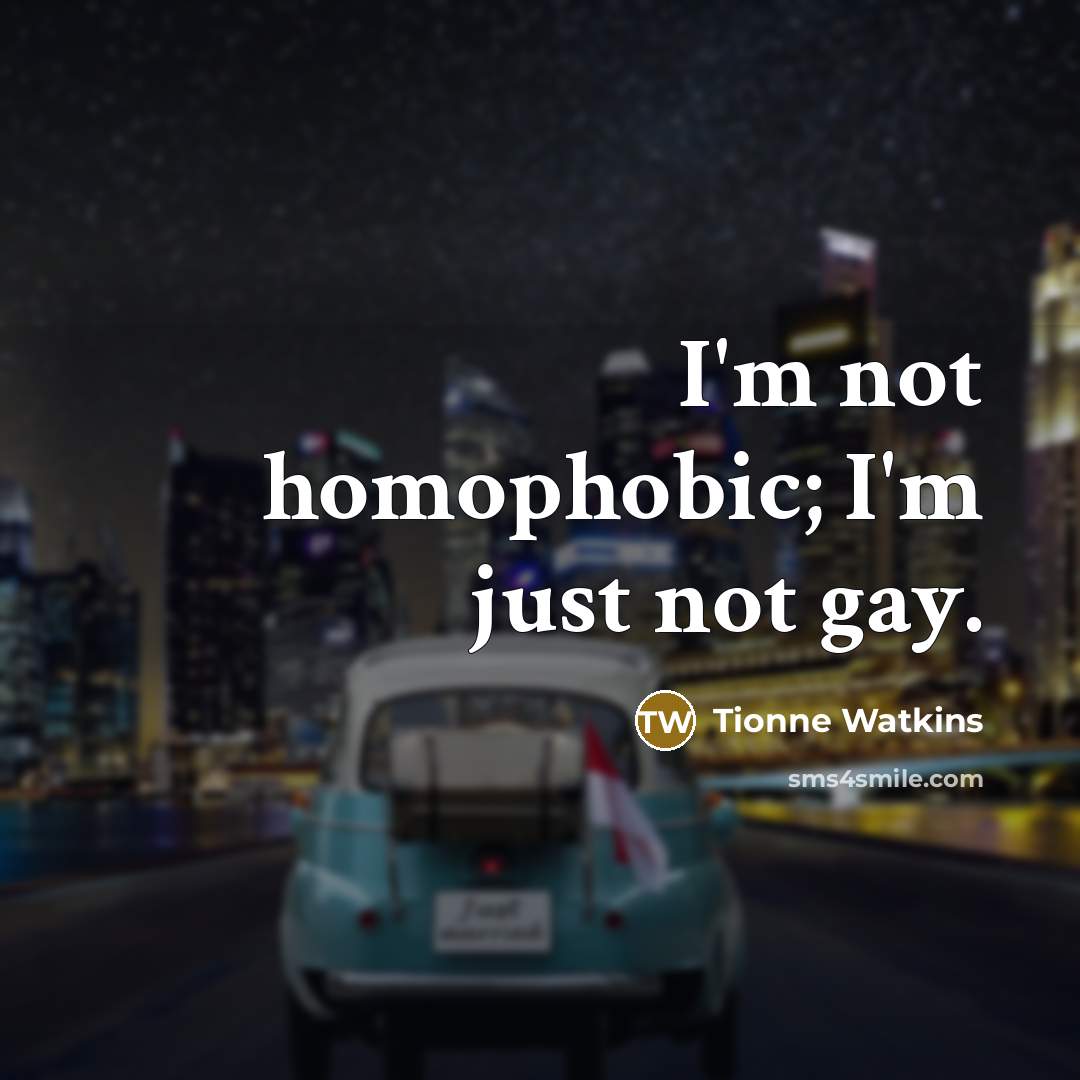 “I'm not homophobic; I'm just not gay.…” quote by Tionne Watkins