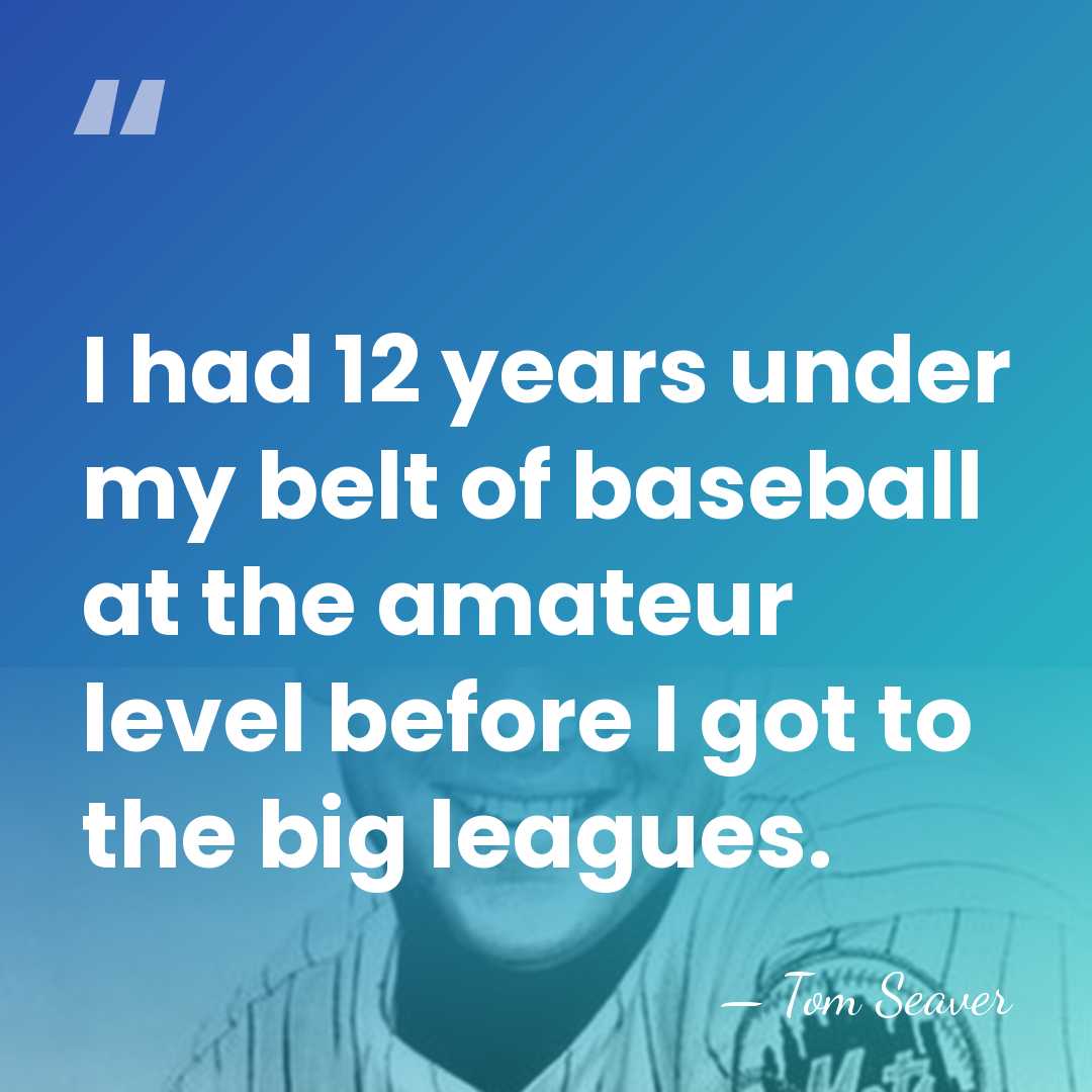 I had 12 years under my belt of baseball at the amateur&hellip; - Tom Seaver