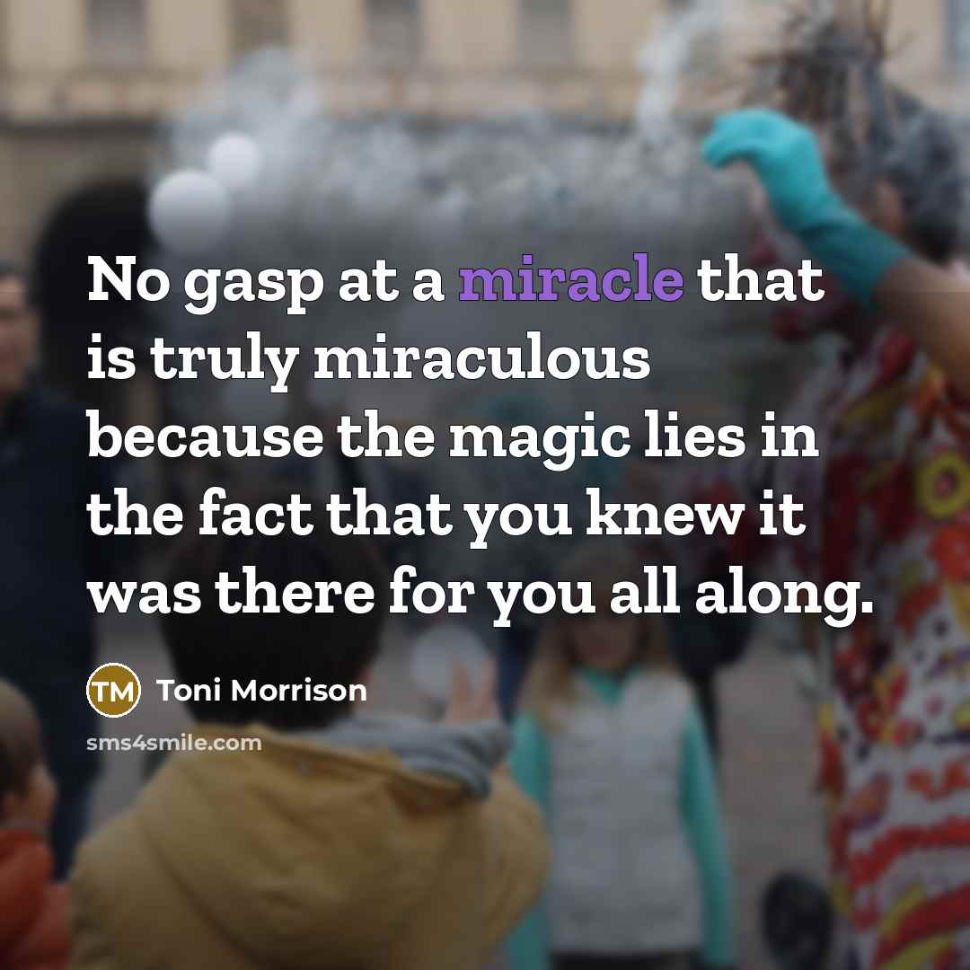 “No gasp at a miracle that is truly miraculous because…” quote by Toni Morrison