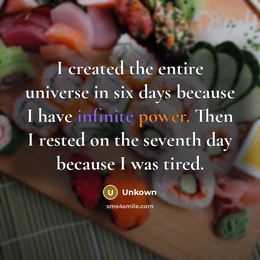 “I created the entire universe in six days because I…” quote by Unkown
