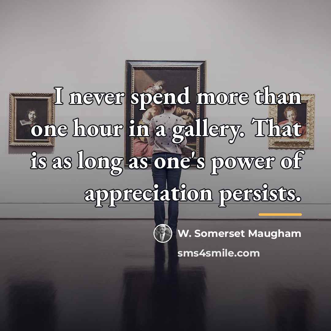 “I never spend more than one hour in a gallery.…” quote by W. Somerset Maugham