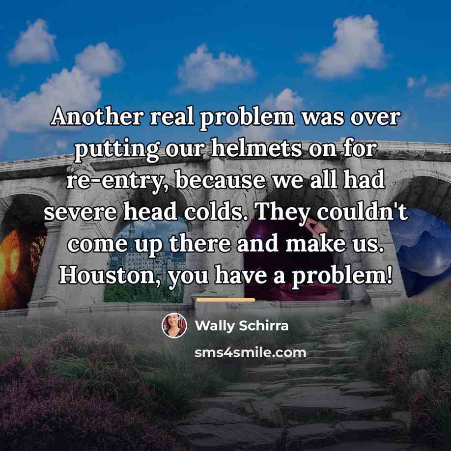 “Another real problem was over putting our helmets on for…” quote by Wally Schirra