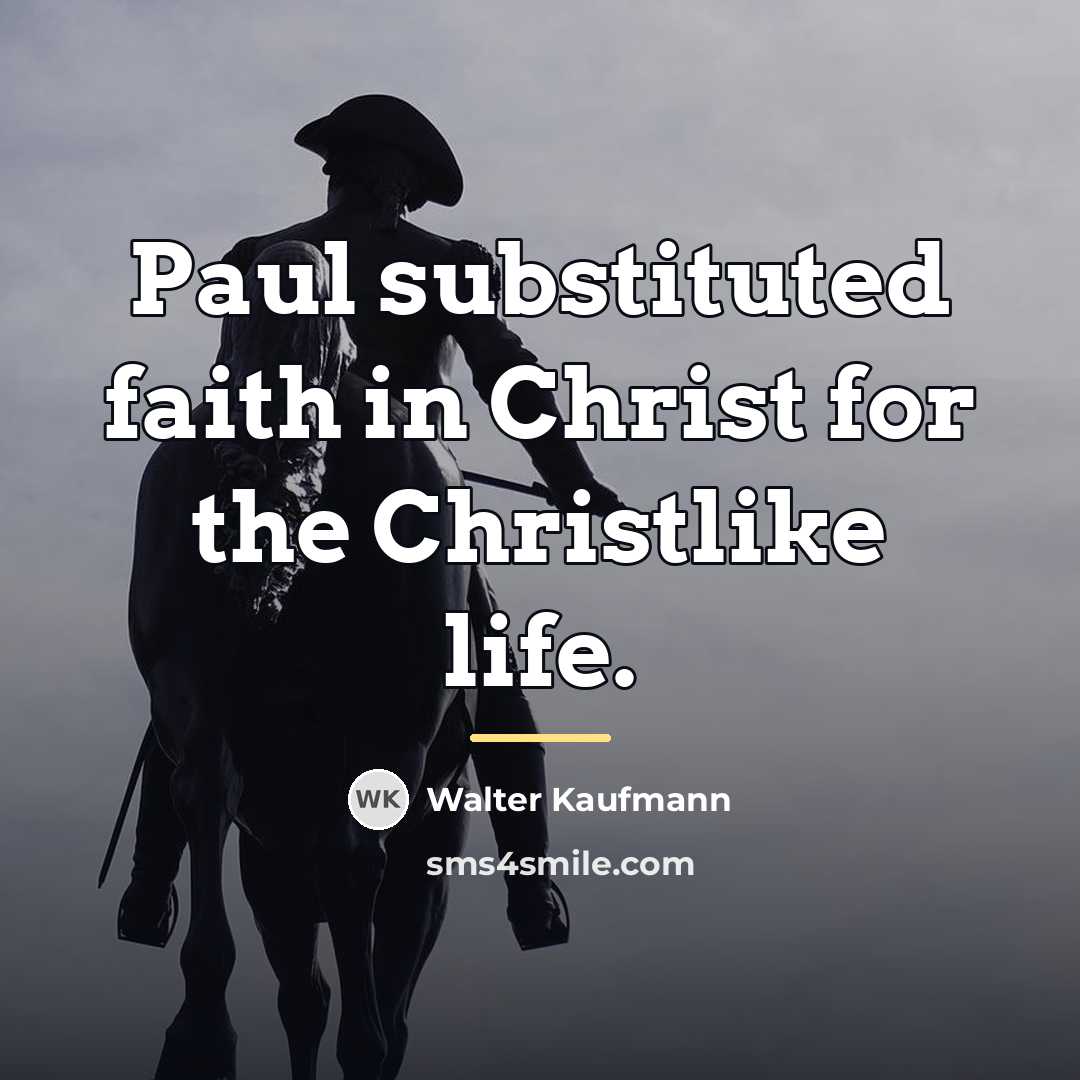 “Paul substituted faith in Christ for the Christlike life.…” quote by Walter Kaufmann