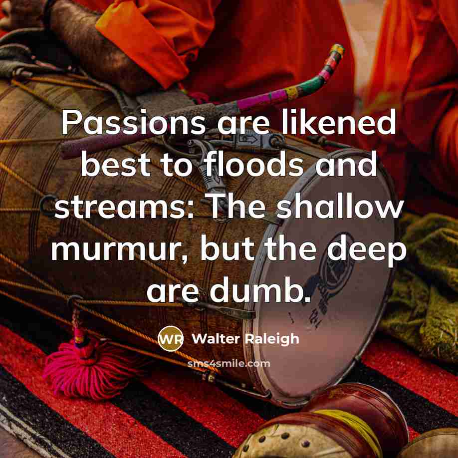 “Passions are likened best to floods and streams: The shallow…” quote by Walter Raleigh