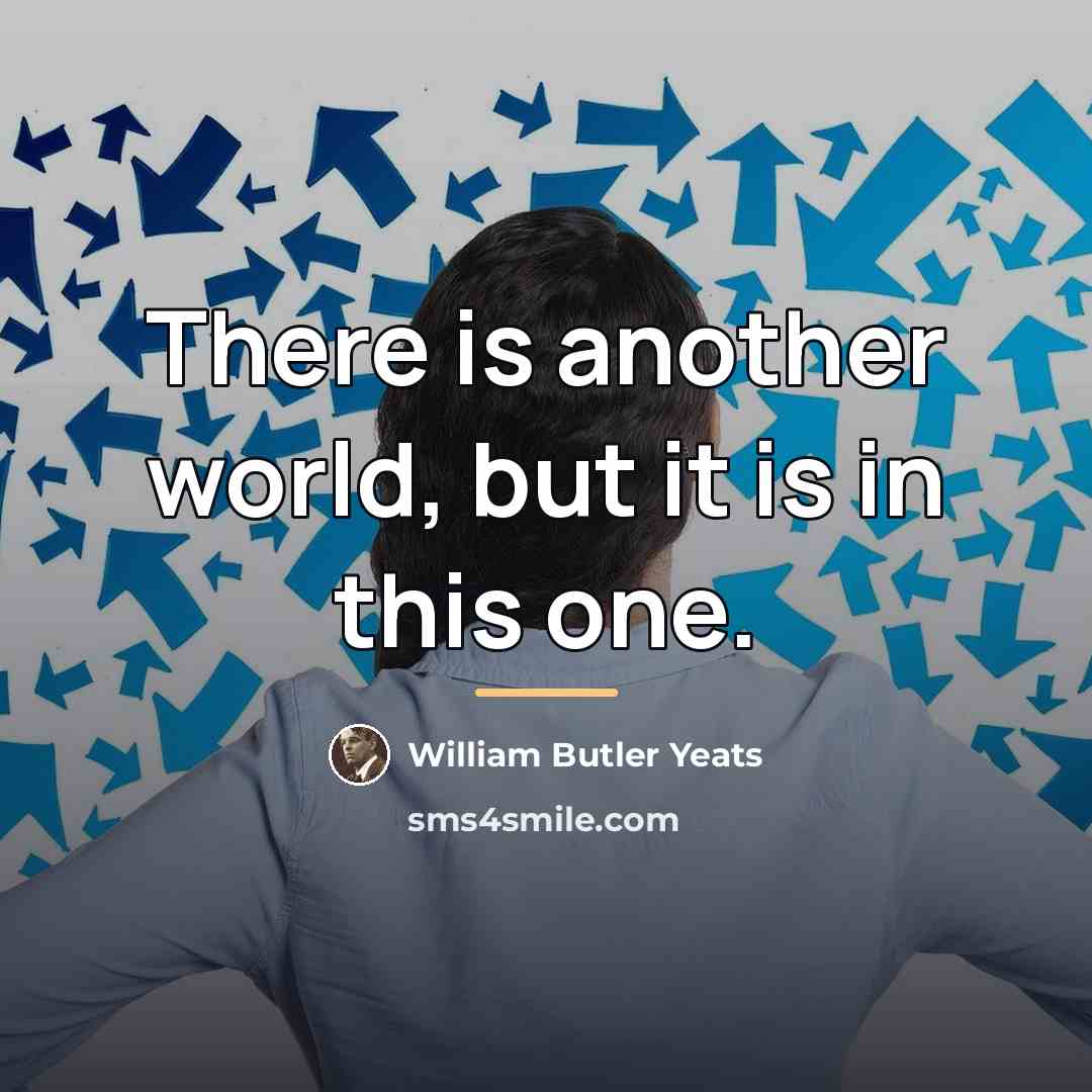 “There is another world, but it is in this one.…” quote by William Butler Yeats