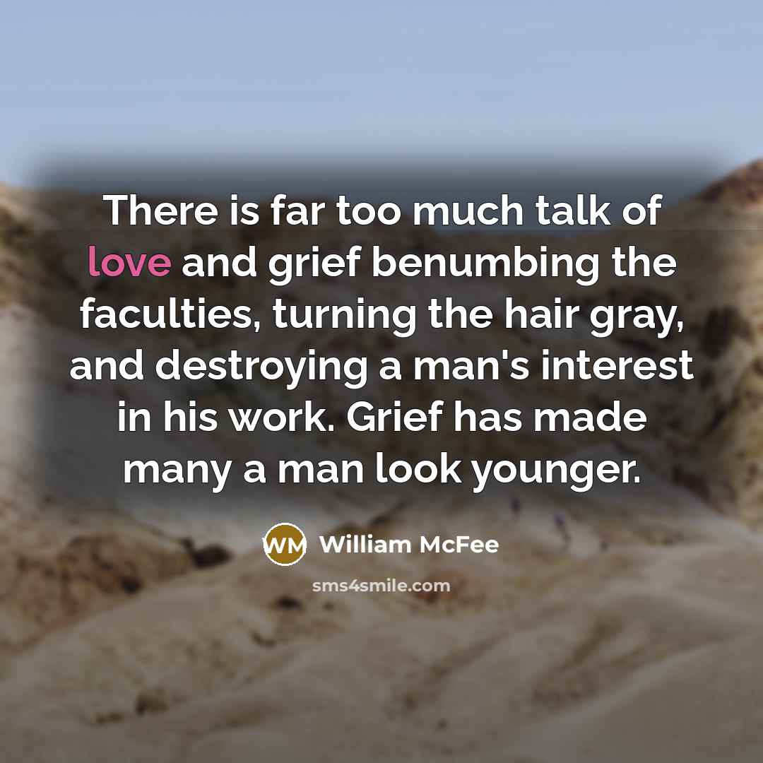 “There is far too much talk of love and grief…” quote by William McFee