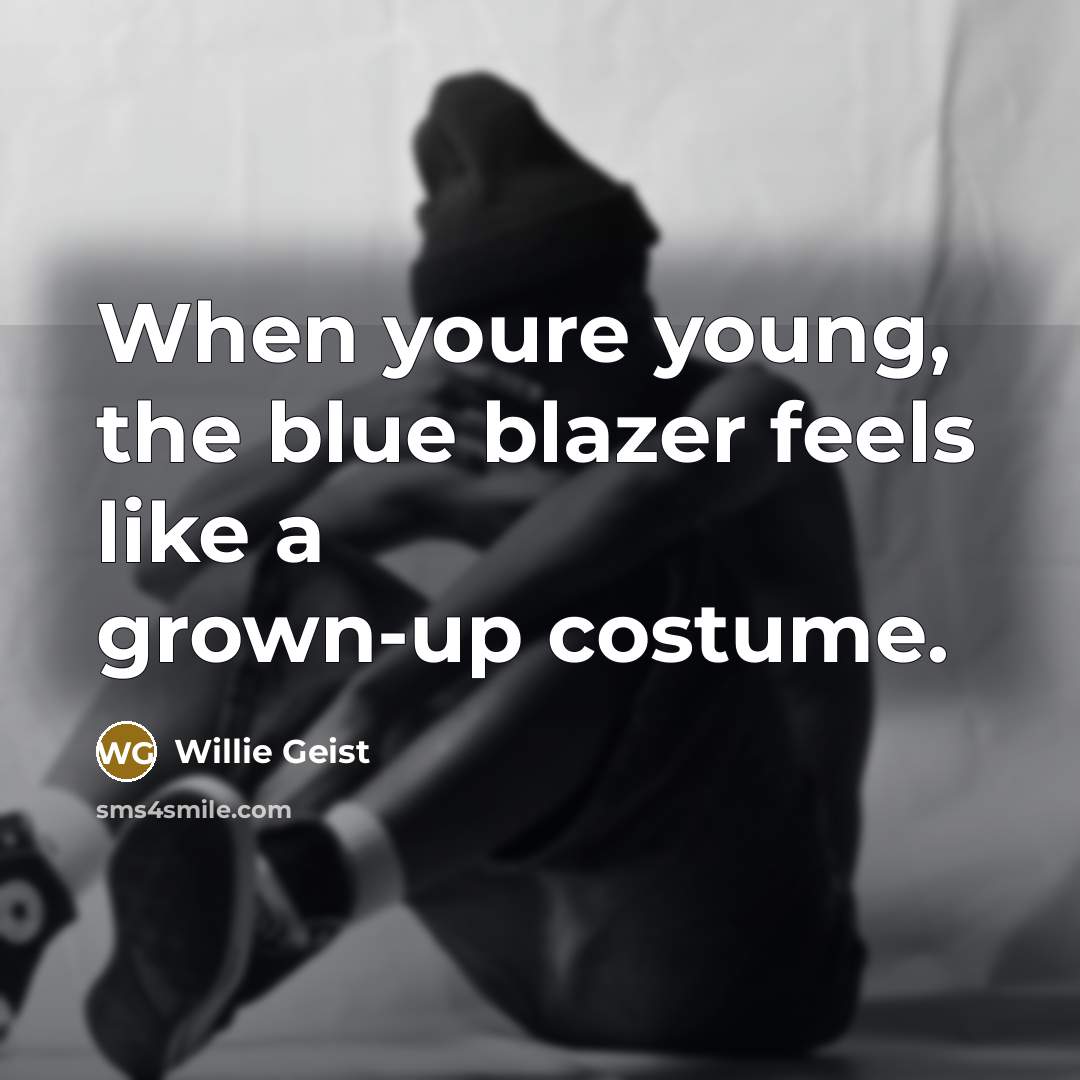 “When youre young, the blue blazer feels like a grown-up costume.” quote by Willie Geist