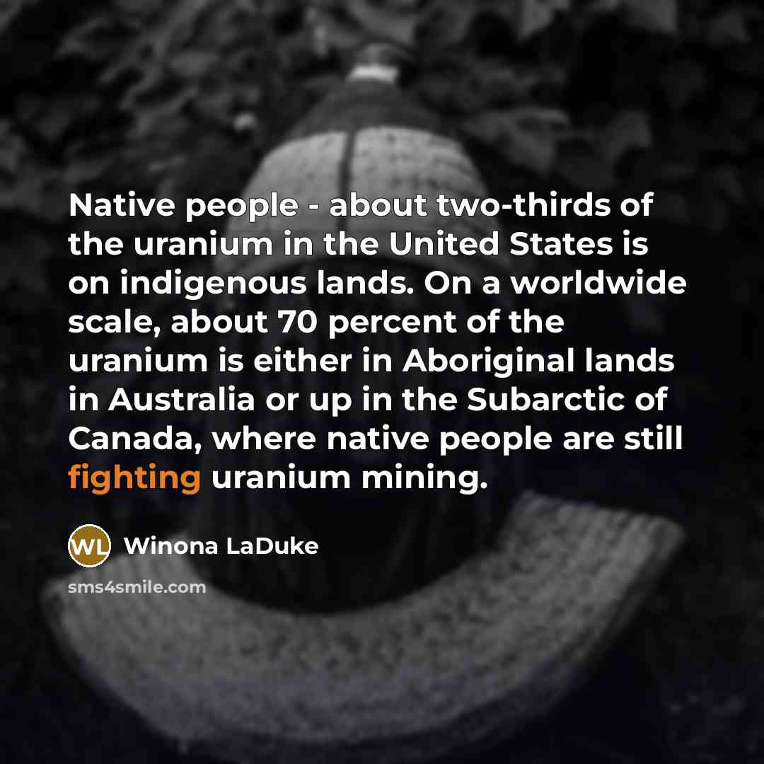 “Native people - about two-thirds of the uranium in the…” quote by Winona LaDuke