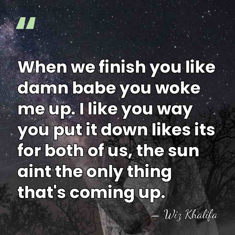 When we finish you like damn babe you woke me up. I&hellip; - Wiz Khalifa