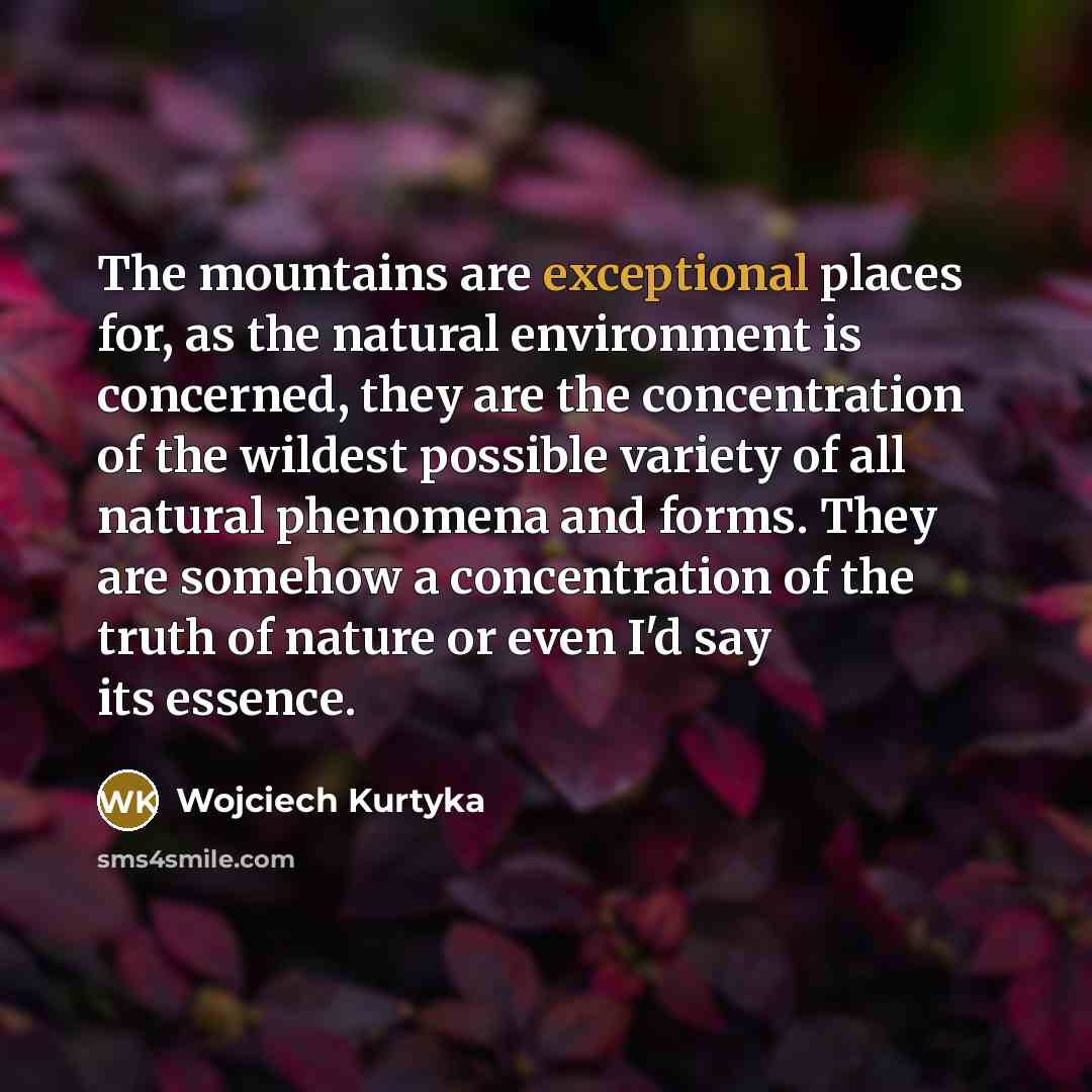 “The mountains are exceptional places for, as the natural environment…” quote by Wojciech Kurtyka