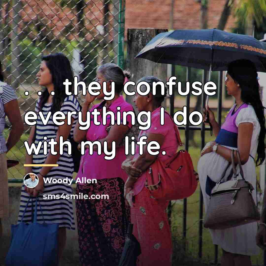 “. . . they confuse everything I do with my…” quote by Woody Allen