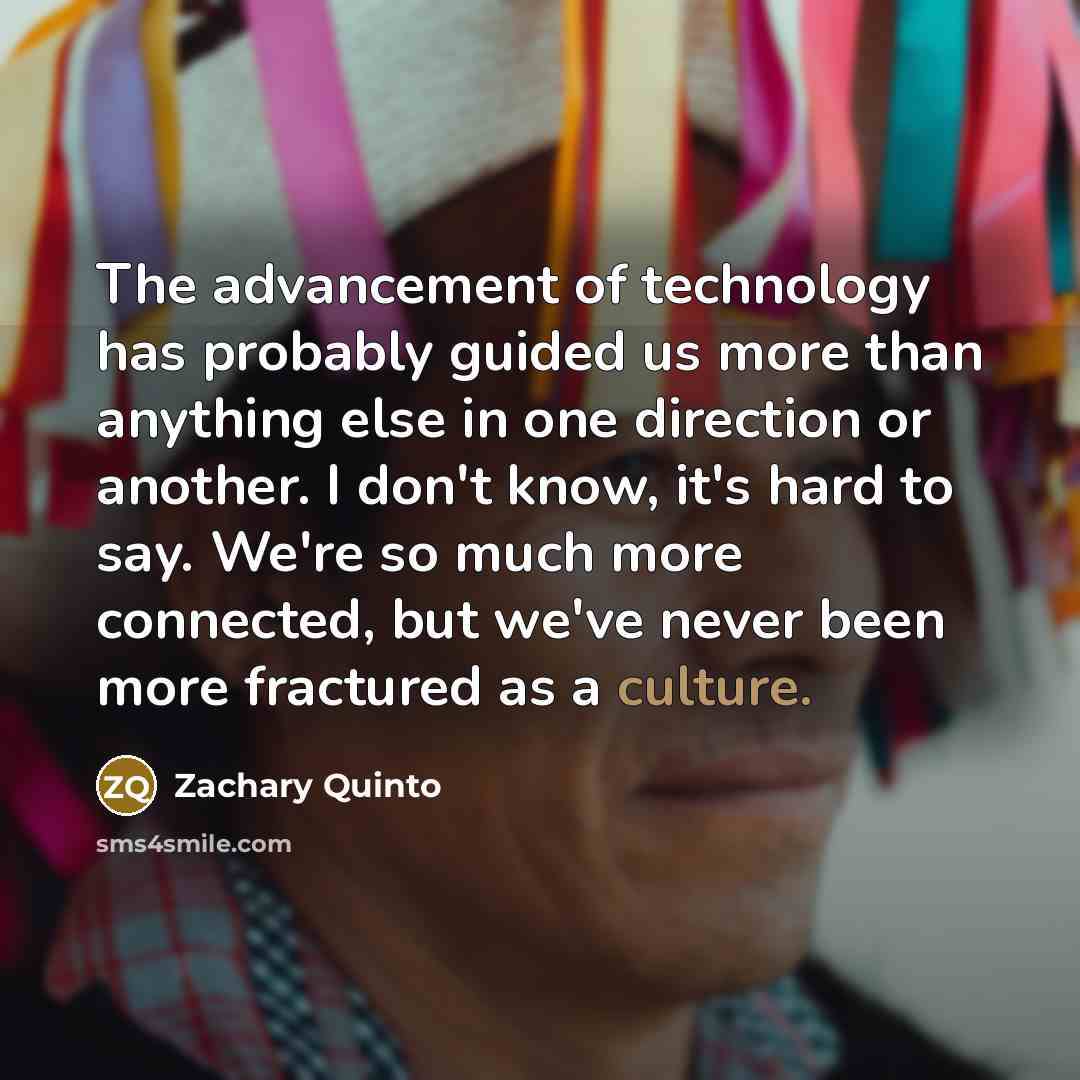 “The advancement of technology has probably guided us more than…” quote by Zachary Quinto