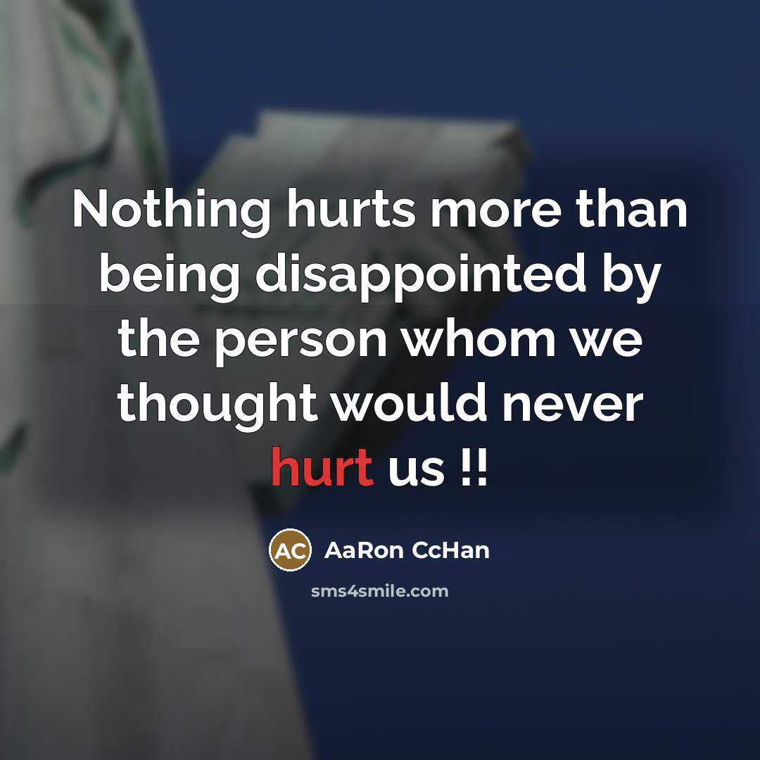 “Nothing hurts more than being disappointed by the person whom…” quote by AaRon CcHan