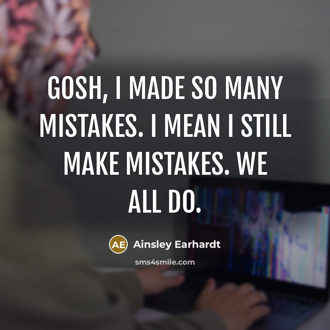“Gosh, I made so many mistakes. I mean I still…” quote by Ainsley Earhardt
