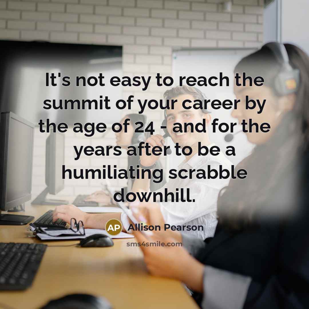 “It's not easy to reach the summit of your career…” quote by Allison Pearson