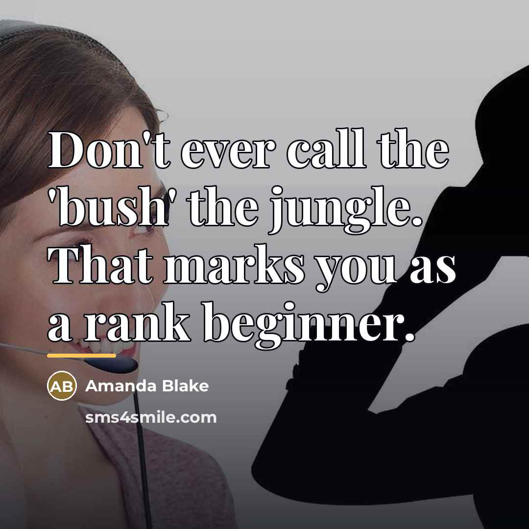 “Don't ever call the 'bush' the jungle. That marks you…” quote by Amanda Blake