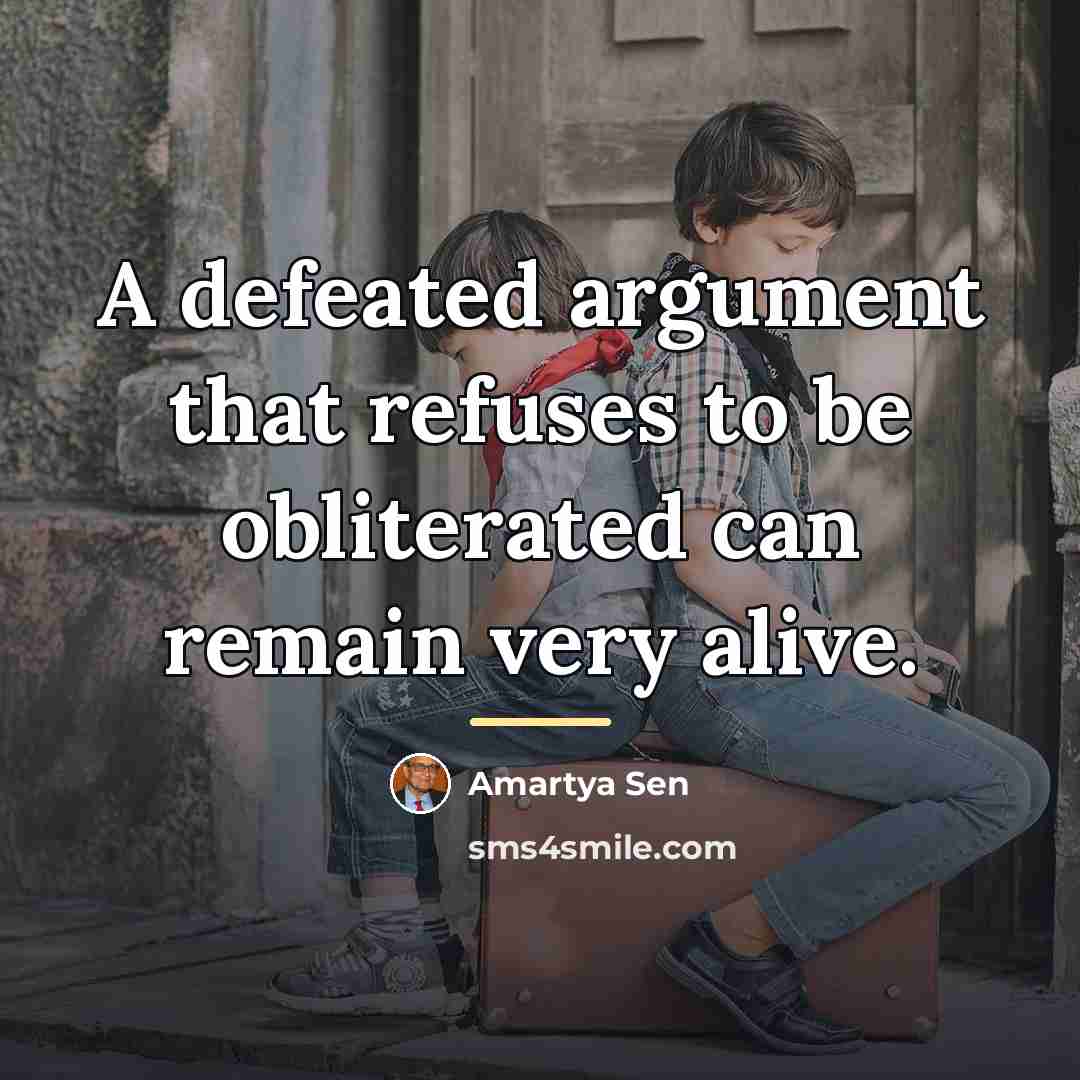 “A defeated argument that refuses to be obliterated can remain…” quote by Amartya Sen