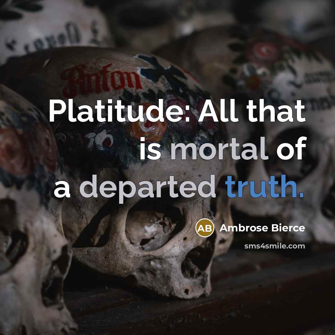 “Platitude: All that is mortal of a departed truth.…” quote by Ambrose Bierce