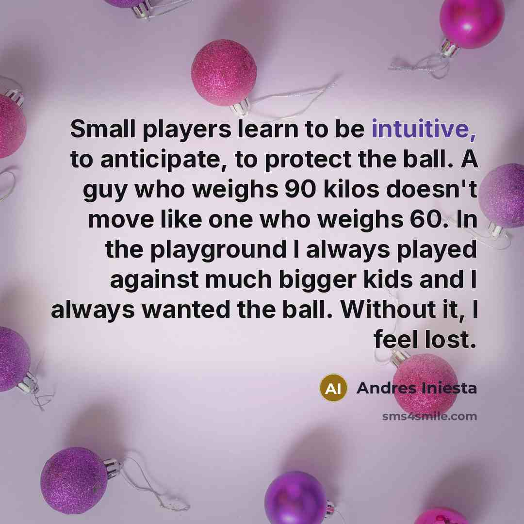 “Small players learn to be intuitive, to anticipate, to protect…” quote by Andres Iniesta